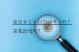 重庆专升本自学能考上吗？需要报班吗？