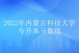 2022年内蒙古科技大学专升本分数线归纳整理 速看！