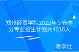 郑州经贸学院2022年专升本分专业招生计划共4216人