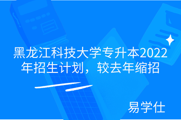 黑龙江科技大学专升本2022年招生计划