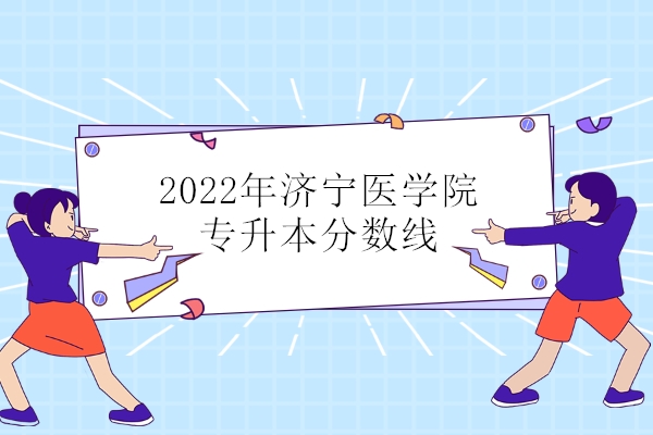 2022年济宁医学院专升本分数线