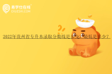 2022年贵州省专升本录取分数线是多少？最低是多少？