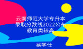 云南师范大学专升本录取分数线2022公布，教育类较高