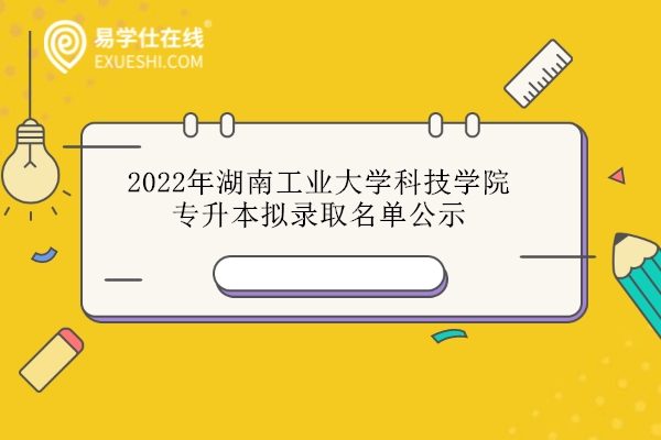2022年湖南工业大学科技学院专升本拟录取名单公示