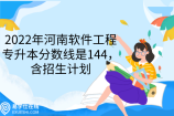 2022年河南软件工程专升本分数线是144，含招生计划