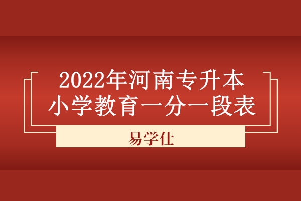 2022年河南专升本小学教育一分一段表