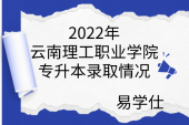 2022年云南理工职业学院专升本录取情况