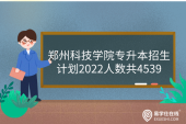 郑州科技学院专升本招生计划2022人数共4539