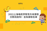 2022上海电机学院专升本录取分数线发布！含拟录取名单