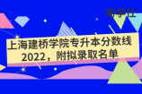 上海建桥学院专升本分数线2022，附拟录取名单