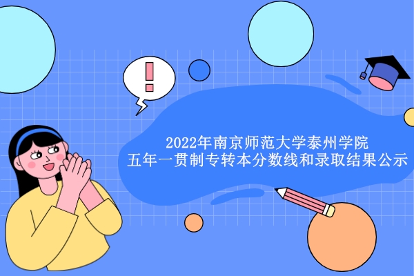 2022年南京师范大学泰州学院五年一贯制专转本分数线和录取结果公示