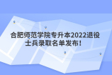 合肥师范学院专升本2022退役士兵录取名单发布！