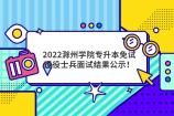 2022滁州学院专升本免试退役士兵面试结果公示！
