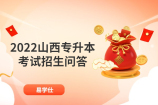 2022山西专升本考试招生问答
