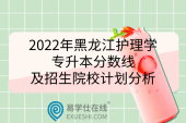 2022年黑龙江护理学专升本分数线及招生院校计划分析