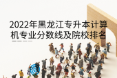 2022年黑龙江专升本计算机专业分数线及院校排名