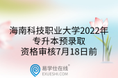 海南科技职业大学2022年专升本预录取资格审核7月18日前