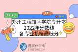 郑州工程技术学院专升本2022年分数线-各专业投档最低分