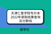 天津仁爱学院专升本2022年录取结果查询及分数线