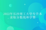 2022年长沙理工大学专升本分数线 附专业学费！