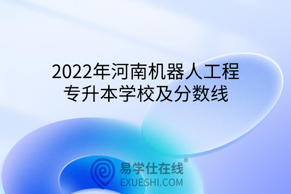 2022年河南机器人工程专升本