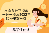 河南专升本动画一分一段及2022年院校录取分数