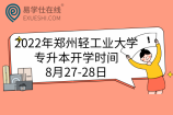 2022年郑州轻工业大学专升本开学时间8月27-28日、报到须知