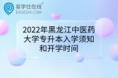 2022年黑龙江中医药大学专升本入学须知和开学时间