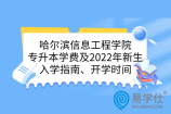 哈尔滨信息工程学院专升本学费及2022年新生入学指南、开学时间