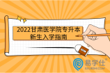2022甘肃医学院专升本新生入学指南