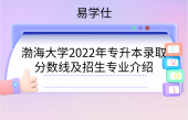 渤海大学2022年专升本录取分数线及招生专业介绍