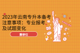 2023年云南专升本备考注意事项：专业报考及试题变化