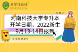 河南科技大学专升本开学日期，2022新生9月13-14日报到
