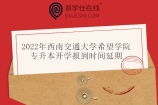 2022年西南交通大学希望学院专升本开学报到时间延期到8月29日！