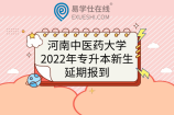 河南中医药大学2022年专升本新生延期报到