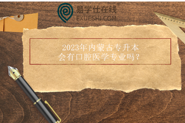 2023年内蒙古专升本会有口腔医学专业吗？