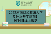 2022河南财经政法大学专升本开学延期！9月4日线上报到