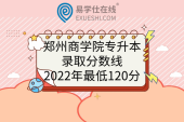 郑州商学院专升本录取分数线2022年最低120分