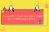 2023年安徽专升本报名时间和考试时间 预计3月中旬报名4月初考试！