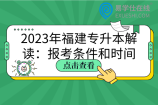 2023年福建专升本解读：报考条件和时间、院校专业录取事项