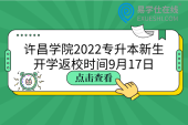 许昌学院2022专升本新生开学返校时间9月17日