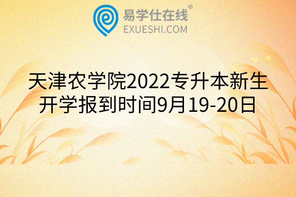 天津农学院2022专升本新生开学报到时间9月19-20日