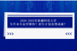 2020-2022年新疆师范大学专升本专业有哪些？招生计划是增加还是减少？