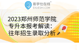 2023郑州师范学院专升本报考解读：往年招生录取分析