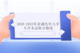 2020-2022年新疆医科大学专升本录取分数线汇总 分数逐年暴涨！