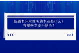 新疆专升本难考的专业是什么？有哪些专业不好考？