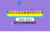 郑州升达经贸管理学院专升本2020-2022招生计划录取情况