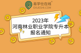 2023年河南林业职业学院专升本报名通知