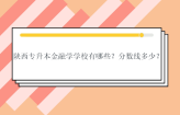 陕西专升本金融学学校有哪些？分数线多少？历年招生数据盘点！