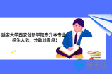 延安大学西安创新学院专升本专业、招生人数、分数线盘点！